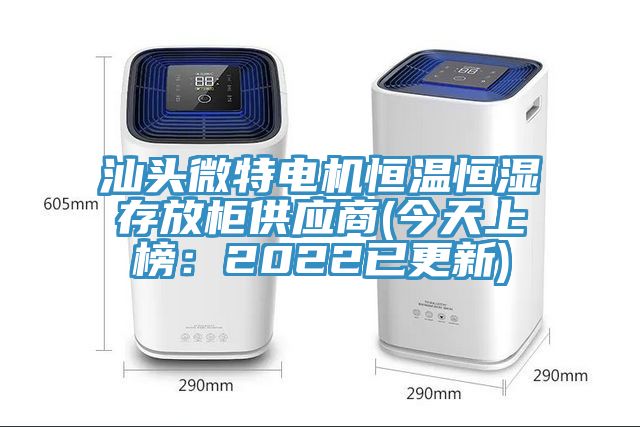 汕头微特电机恒温恒湿存放柜供应商(今天上榜：2022已更新)