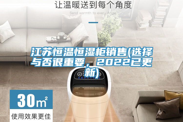 江苏恒温恒湿柜销售(选择与否很重要，2022已更新)