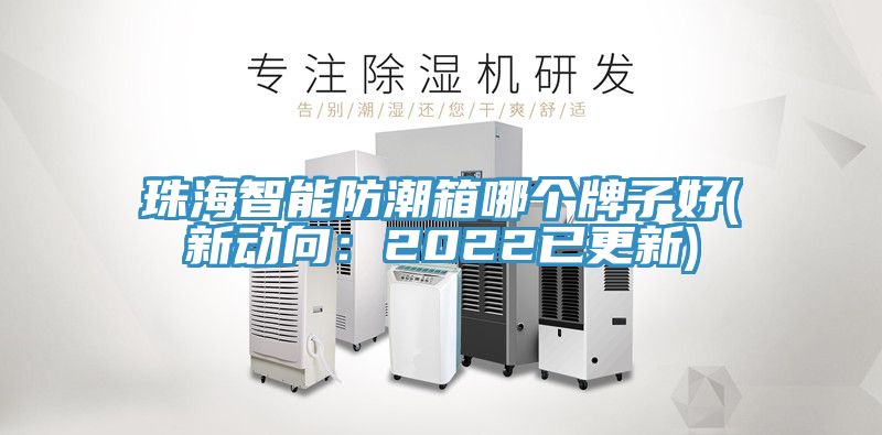 珠海智能防潮箱哪个牌子好(新动向：2022已更新)