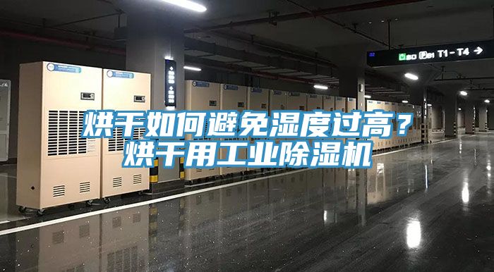 烘干如何避免湿度过高？烘干用工业猫咪成人官网