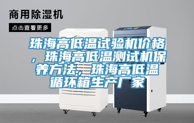 珠海高低温试验机价格，珠海高低温测试机保养方法，珠海高低温循环箱生产厂家