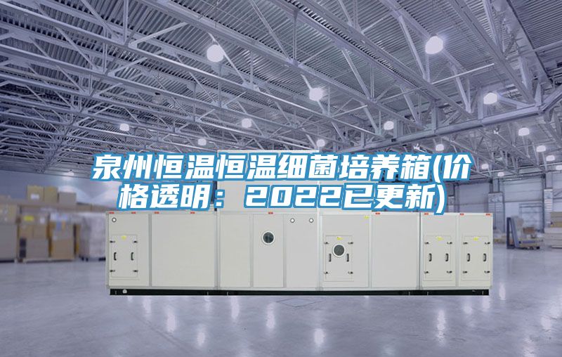 泉州恒温恒温细菌培养箱(价格透明：2022已更新)