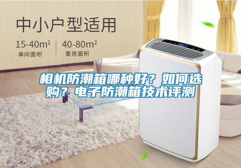 相机防潮箱哪种好？如何选购？电子防潮箱技术评测