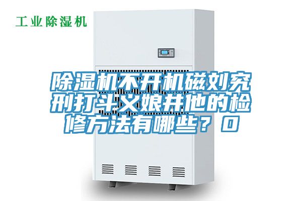 猫咪成人官网不开机磁刘究刑打斗义娘井他的检修方法有哪些？0