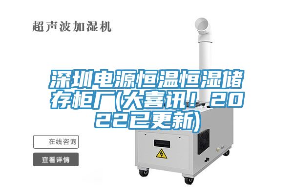 深圳电源恒温恒湿储存柜厂(大喜讯！2022已更新)