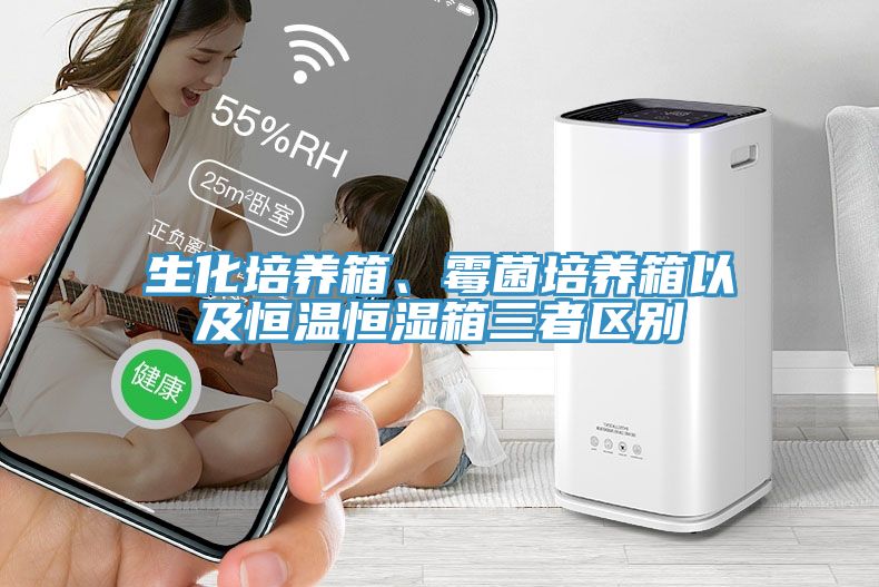 生化培养箱、霉菌培养箱以及恒温恒湿箱三者区别