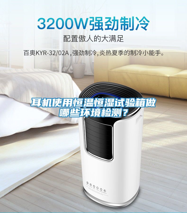 耳机使用恒温恒湿试验箱做哪些环境检测？