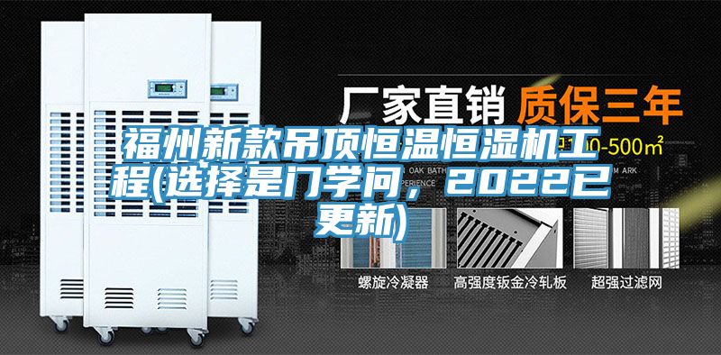 福州新款吊顶恒温恒湿机工程(选择是门学问，2022已更新)